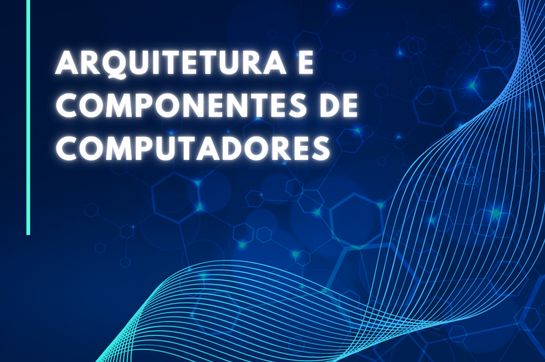 TI06 - Arquitetura e componentes de computadores